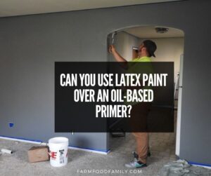 can you use latex paint over an oil based primer